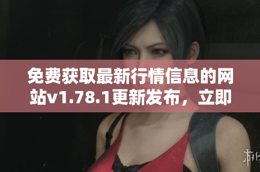 免費(fèi)獲取最新行情信息的網(wǎng)站v1.78.1更新發(fā)布，立即體驗(yàn)免費(fèi)行情數(shù)據(jù)最新版本