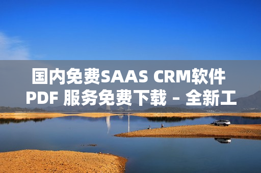國(guó)內(nèi)免費(fèi)SAAS CRM軟件 PDF 服務(wù)免費(fèi)下載 – 全新工具提升工作效率