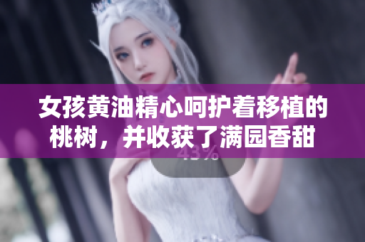 女孩黃油精心呵護著移植的桃樹，并收獲了滿園香甜
