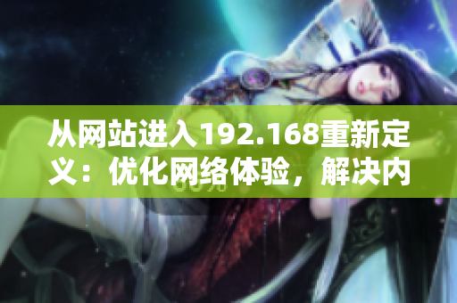 從網(wǎng)站進入192.168重新定義：優(yōu)化網(wǎng)絡體驗，解決內(nèi)部連接問題
