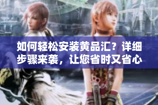 如何輕松安裝黃品匯？詳細步驟來襲，讓您省時又省心!
