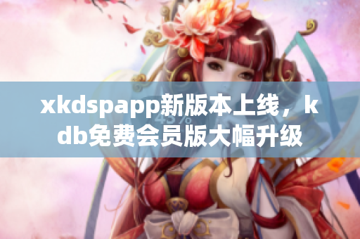 xkdspapp新版本上線，kdb免費(fèi)會(huì)員版大幅升級(jí)