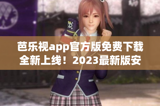 芭樂視app官方版免費(fèi)下載全新上線！2023最新版安全穩(wěn)定，海量影視資源任你觀看