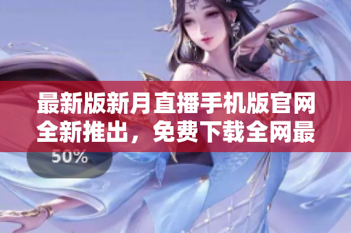 最新版新月直播手機(jī)版官網(wǎng)全新推出，免費下載全網(wǎng)最全直播資源。