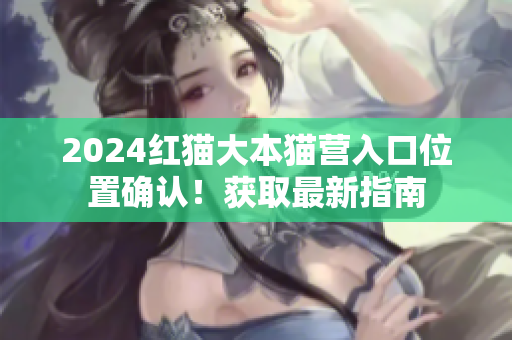 2024紅貓大本貓營入口位置確認(rèn)！獲取最新指南