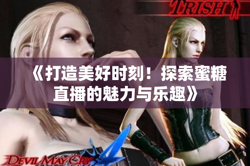 《打造美好時刻！探索蜜糖直播的魅力與樂趣》