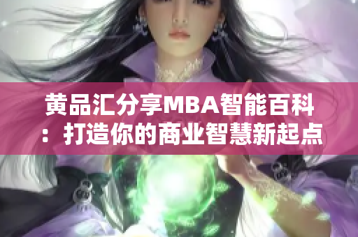 黃品匯分享MBA智能百科：打造你的商業(yè)智慧新起點