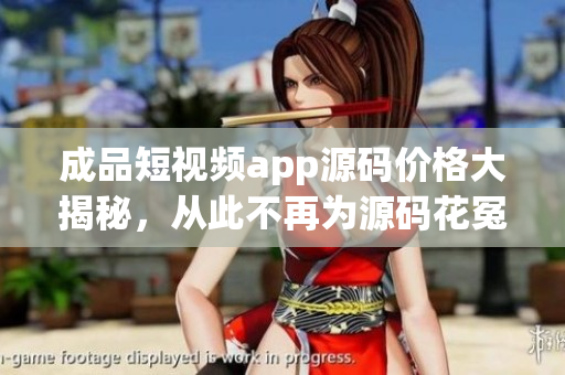 成品短視頻app源碼價格大揭秘，從此不再為源碼花冤枉錢