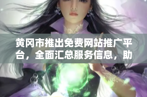 黃岡市推出免費網(wǎng)站推廣平臺，全面匯總服務(wù)信息，助力企業(yè)發(fā)展