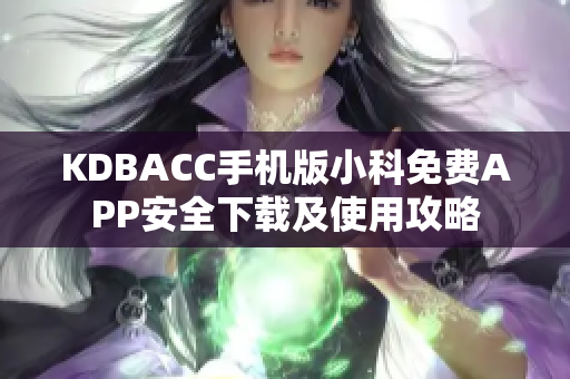 KDBACC手機(jī)版小科免費(fèi)APP安全下載及使用攻略