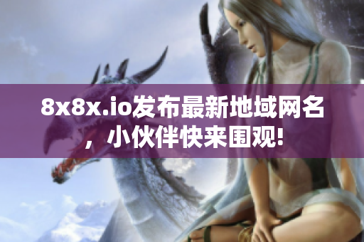 8x8x.io發(fā)布最新地域網(wǎng)名，小伙伴快來圍觀!