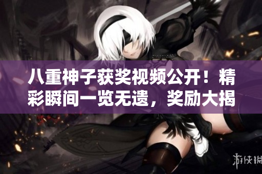 八重神子獲獎(jiǎng)視頻公開！精彩瞬間一覽無遺，獎(jiǎng)勵(lì)大揭秘！