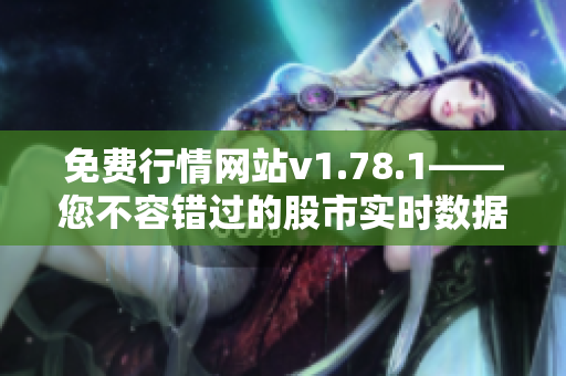 免費(fèi)行情網(wǎng)站v1.78.1——您不容錯(cuò)過的股市實(shí)時(shí)數(shù)據(jù)平臺(tái)