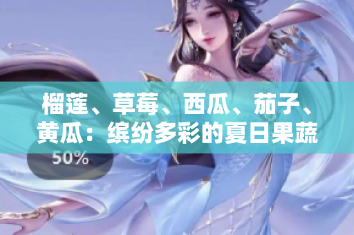 榴蓮、草莓、西瓜、茄子、黃瓜：繽紛多彩的夏日果蔬盛宴