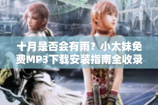 十月是否會(huì)有雨？小太妹免費(fèi)MP3下載安裝指南全收錄