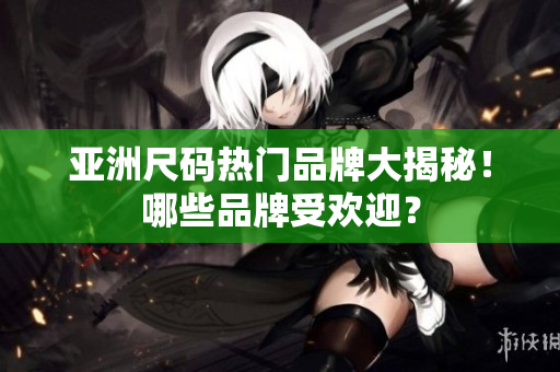 亞洲尺碼熱門品牌大揭秘！哪些品牌受歡迎？