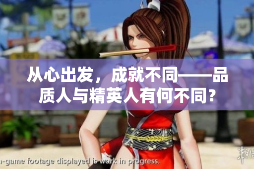 從心出發(fā)，成就不同——品質(zhì)人與精英人有何不同？