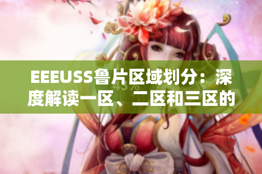 EEEUSS魯片區(qū)域劃分：深度解讀一區(qū)、二區(qū)和三區(qū)的區(qū)別