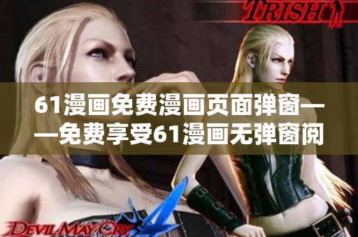 61漫畫免費漫畫頁面彈窗——免費享受61漫畫無彈窗閱讀 