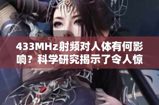 433MHz射頻對人體有何影響？科學(xué)研究揭示了令人驚訝的結(jié)果