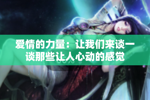 愛情的力量：讓我們來談一談那些讓人心動的感覺