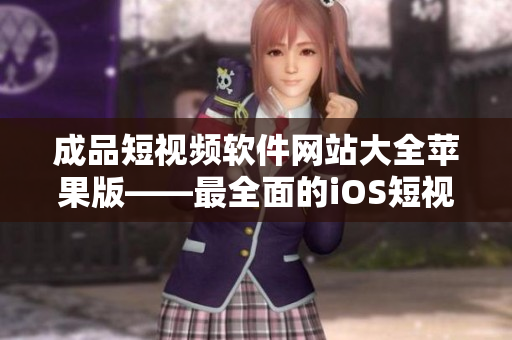 成品短視頻軟件網站大全蘋果版——最全面的iOS短視頻編輯工具推薦