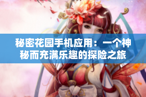 秘密花園手機(jī)應(yīng)用：一個(gè)神秘而充滿樂趣的探險(xiǎn)之旅