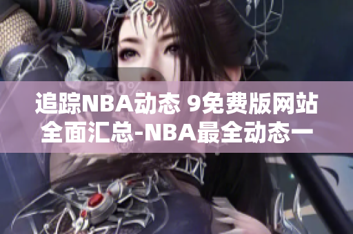 追蹤NBA動態(tài) 9免費(fèi)版網(wǎng)站全面匯總-NBA最全動態(tài)一網(wǎng)打盡