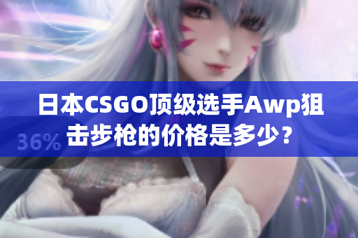 日本CSGO頂級選手Awp狙擊步槍的價格是多少？