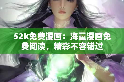 52k免費(fèi)漫畫：海量漫畫免費(fèi)閱讀，精彩不容錯(cuò)過