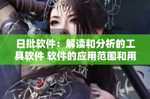 日批軟件：解讀和分析的工具軟件 軟件的應用范圍和用戶 來源和制作背景