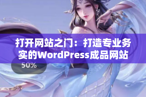 打開(kāi)網(wǎng)站之門：打造專業(yè)務(wù)實(shí)的WordPress成品網(wǎng)站