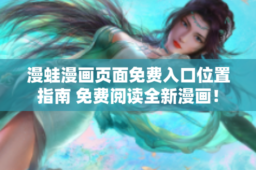 漫蛙漫畫頁面免費(fèi)入口位置指南 免費(fèi)閱讀全新漫畫！