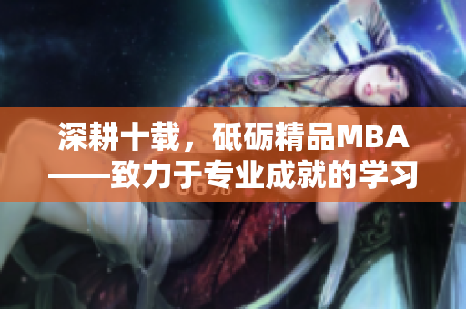 深耕十載，砥礪精品MBA——致力于專業(yè)成就的學(xué)習(xí)之路