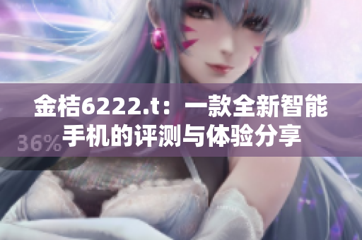 金桔6222.t：一款全新智能手機的評測與體驗分享