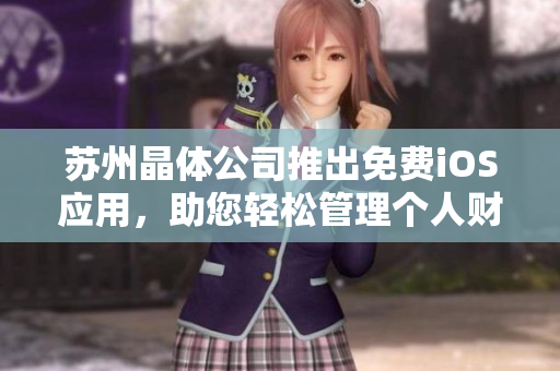 蘇州晶體公司推出免費(fèi)iOS應(yīng)用，助您輕松管理個(gè)人財(cái)務(wù)及支出