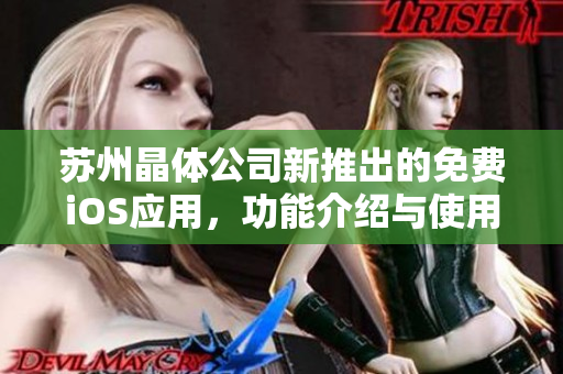 蘇州晶體公司新推出的免費iOS應(yīng)用，功能介紹與使用指南！