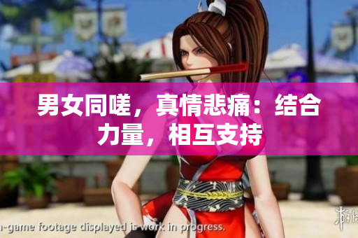 男女同嗟，真情悲痛：結(jié)合力量，相互支持