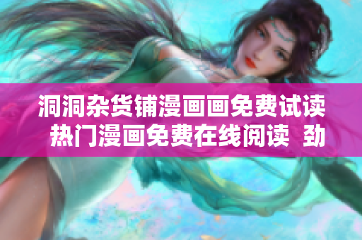 洞洞雜貨鋪漫畫畫免費(fèi)試讀  熱門漫畫免費(fèi)在線閱讀  勁爆漫畫作品在線免費(fèi)觀看