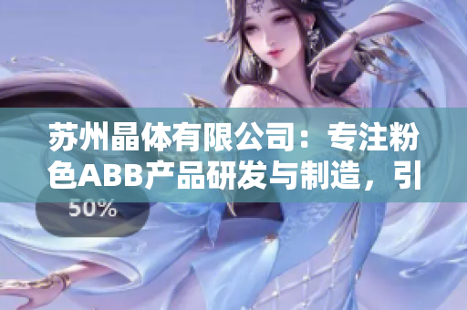 蘇州晶體有限公司：專注粉色ABB產(chǎn)品研發(fā)與制造，引領(lǐng)智能生活新體驗