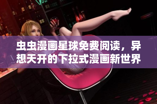 蟲蟲漫畫星球免費(fèi)閱讀，異想天開的下拉式漫畫新世界