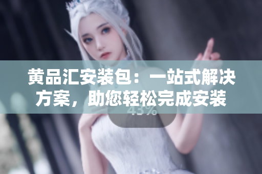 黃品匯安裝包：一站式解決方案，助您輕松完成安裝