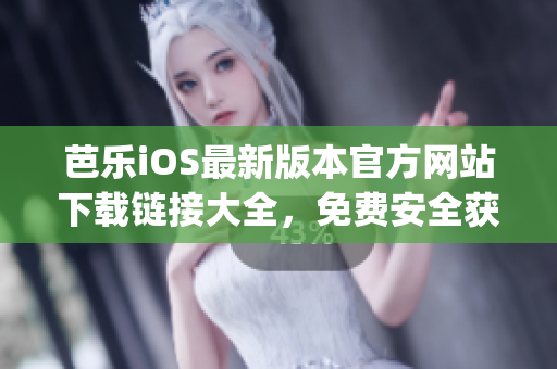 芭樂iOS最新版本官方網(wǎng)站下載鏈接大全，免費安全獲取最新版App