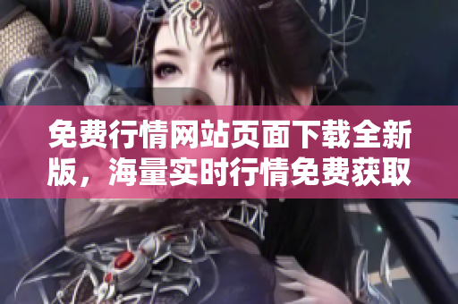 免費(fèi)行情網(wǎng)站頁面下載全新版，海量實(shí)時(shí)行情免費(fèi)獲取