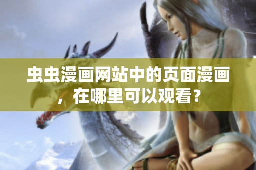 蟲蟲漫畫網(wǎng)站中的頁面漫畫，在哪里可以觀看？