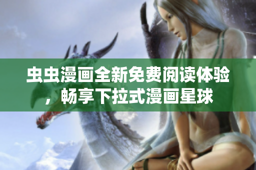 蟲蟲漫畫全新免費閱讀體驗，暢享下拉式漫畫星球