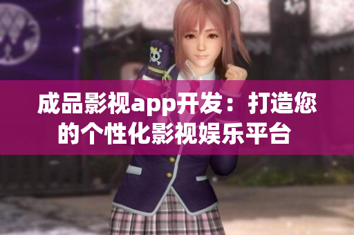 成品影視app開(kāi)發(fā)：打造您的個(gè)性化影視娛樂(lè)平臺(tái) 