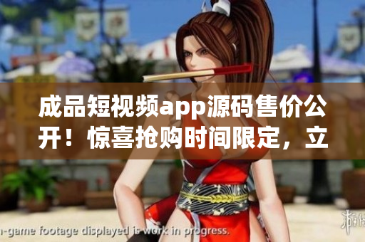 成品短視頻app源碼售價公開！驚喜搶購時間限定，立即擁有定制短視頻應用的機會！