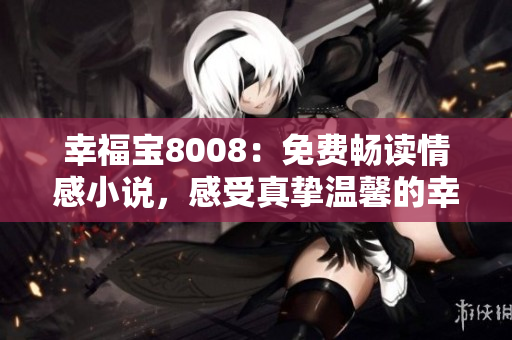 幸福寶8008：免費(fèi)暢讀情感小說，感受真摯溫馨的幸福故事