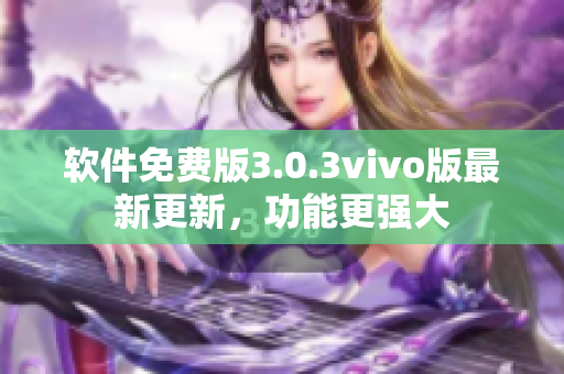 軟件免費(fèi)版3.0.3vivo版最新更新，功能更強(qiáng)大